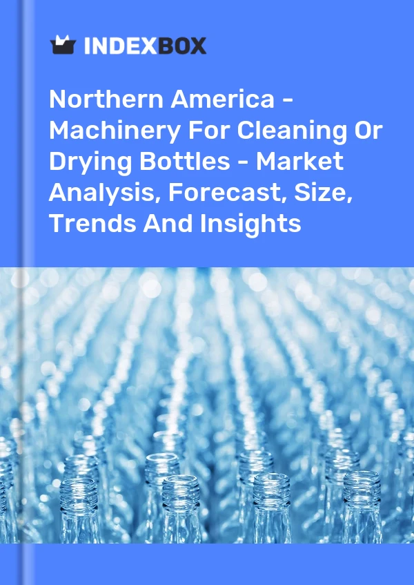 Report Northern America - Machinery for Cleaning or Drying Bottles - Market Analysis, Forecast, Size, Trends and Insights for 499$