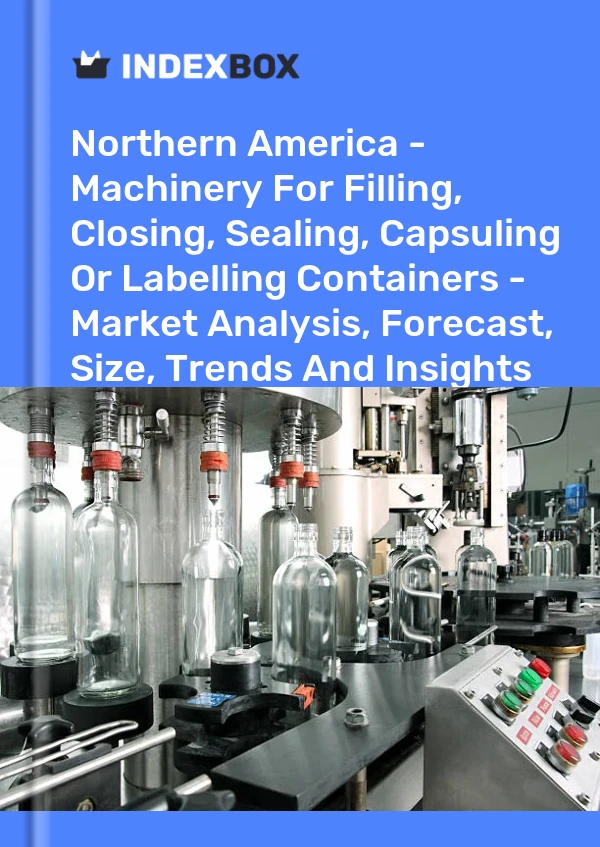 Report Northern America - Machinery for Filling, Closing, Sealing, Capsuling or Labelling Containers - Market Analysis, Forecast, Size, Trends and Insights for 499$