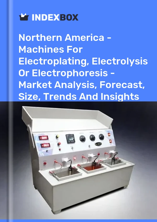 Report Northern America - Machines for Electroplating, Electrolysis or Electrophoresis - Market Analysis, Forecast, Size, Trends and Insights for 499$
