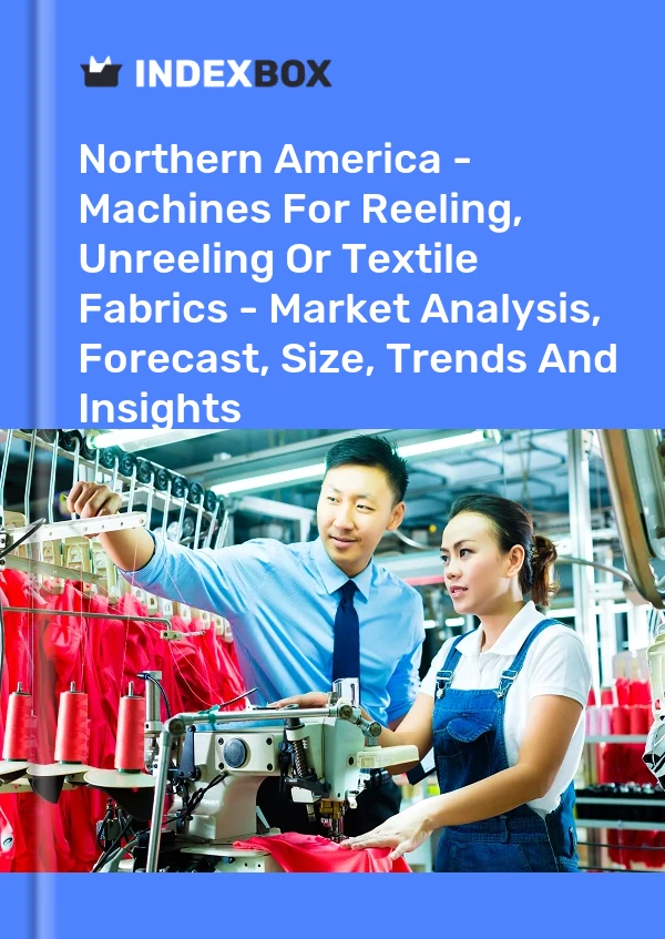 Report Northern America - Machines for Reeling, Unreeling or Textile Fabrics - Market Analysis, Forecast, Size, Trends and Insights for 499$