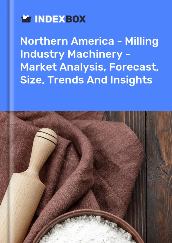 Report Northern America - Milling Industry Machinery - Market Analysis, Forecast, Size, Trends and Insights for 499$