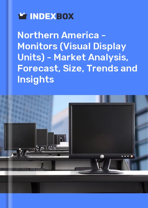 Report Northern America - Monitors (Visual Display Units) - Market Analysis, Forecast, Size, Trends and Insights for 499$