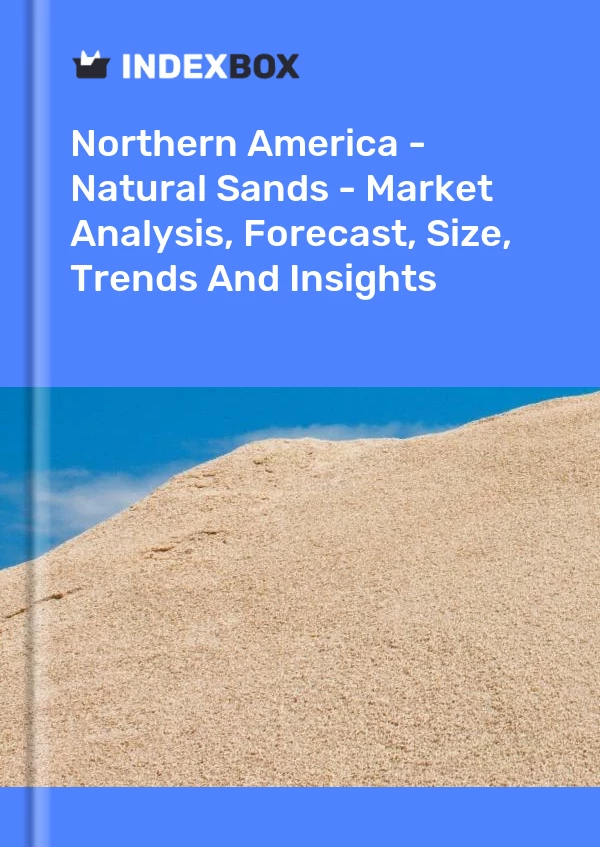 Report Northern America - Natural Sands - Market Analysis, Forecast, Size, Trends and Insights for 499$