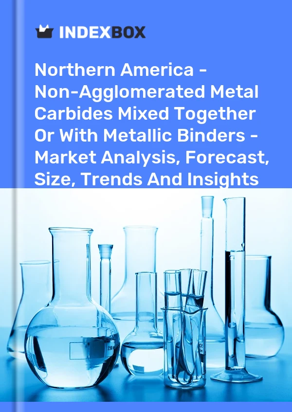 Report Northern America - Non-Agglomerated Metal Carbides Mixed Together or With Metallic Binders - Market Analysis, Forecast, Size, Trends and Insights for 499$