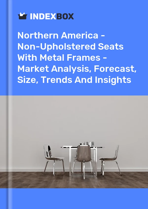 Report Northern America - Non-Upholstered Seats With Metal Frames - Market Analysis, Forecast, Size, Trends and Insights for 499$