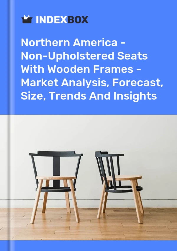 Report Northern America - Non-Upholstered Seats With Wooden Frames - Market Analysis, Forecast, Size, Trends and Insights for 499$