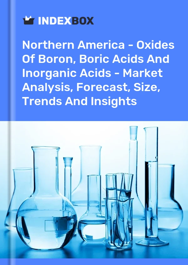 Report Northern America - Oxides of Boron, Boric Acids and Inorganic Acids - Market Analysis, Forecast, Size, Trends and Insights for 499$