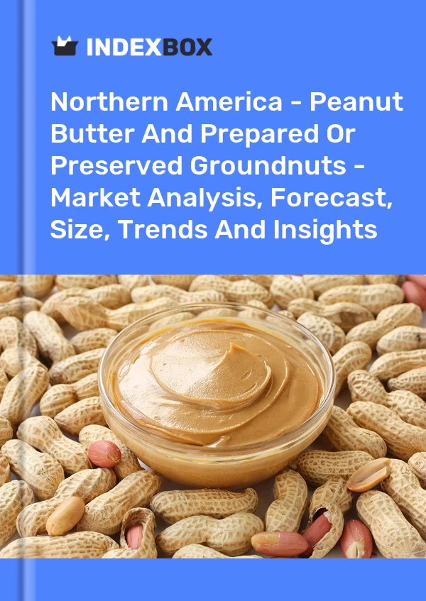 Report Northern America - Peanut Butter and Prepared or Preserved Groundnuts - Market Analysis, Forecast, Size, Trends and Insights for 499$