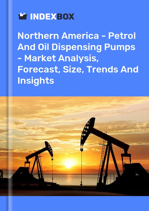 Report Northern America - Petrol and Oil Dispensing Pumps - Market Analysis, Forecast, Size, Trends and Insights for 499$