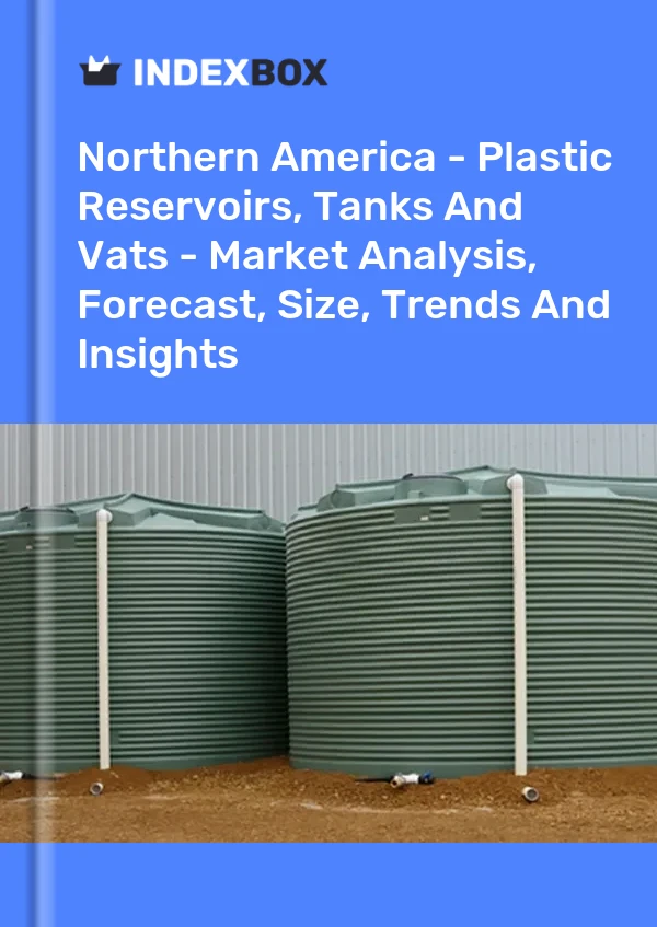 Report Northern America - Plastic Reservoirs, Tanks and Vats - Market Analysis, Forecast, Size, Trends and Insights for 499$