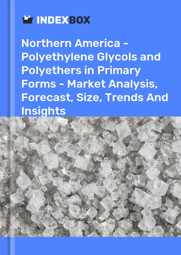 Report Northern America - Polyethylene Glycols and Polyethers in Primary Forms - Market Analysis, Forecast, Size, Trends and Insights for 499$