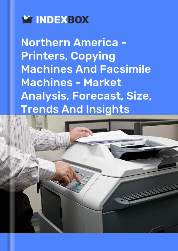 Report Northern America - Printers, Copying Machines and Facsimile Machines - Market Analysis, Forecast, Size, Trends and Insights for 499$