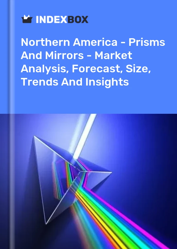 Report Northern America - Prisms and Mirrors - Market Analysis, Forecast, Size, Trends and Insights for 499$