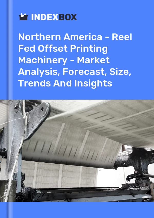 Report Northern America - Reel Fed Offset Printing Machinery - Market Analysis, Forecast, Size, Trends and Insights for 499$