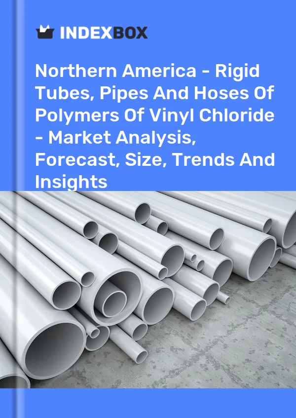 Report Northern America - Rigid Tubes, Pipes and Hoses of Polymers of Vinyl Chloride - Market Analysis, Forecast, Size, Trends and Insights for 499$