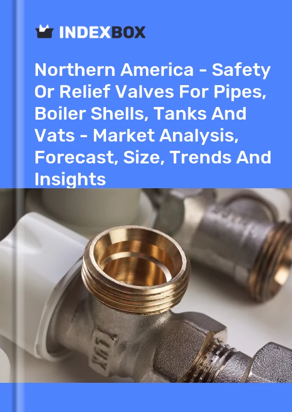 Report Northern America - Safety or Relief Valves for Pipes, Boiler Shells, Tanks and Vats - Market Analysis, Forecast, Size, Trends and Insights for 499$