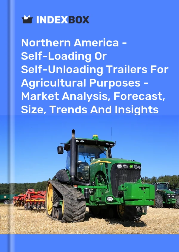 Report Northern America - Self-Loading or Self-Unloading Trailers for Agricultural Purposes - Market Analysis, Forecast, Size, Trends and Insights for 499$