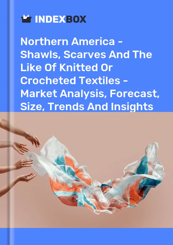 Report Northern America - Shawls, Scarves and the Like of Knitted or Crocheted Textiles - Market Analysis, Forecast, Size, Trends and Insights for 499$