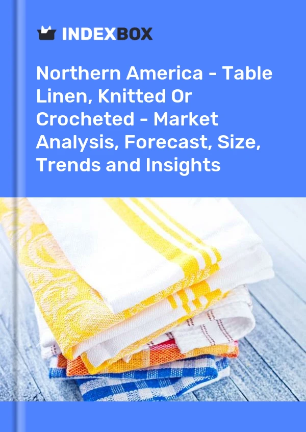 Report Northern America - Table Linen, Knitted or Crocheted - Market Analysis, Forecast, Size, Trends and Insights for 499$