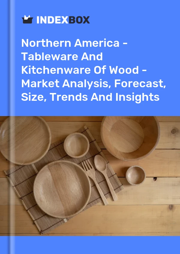 Report Northern America - Tableware and Kitchenware of Wood - Market Analysis, Forecast, Size, Trends and Insights for 499$