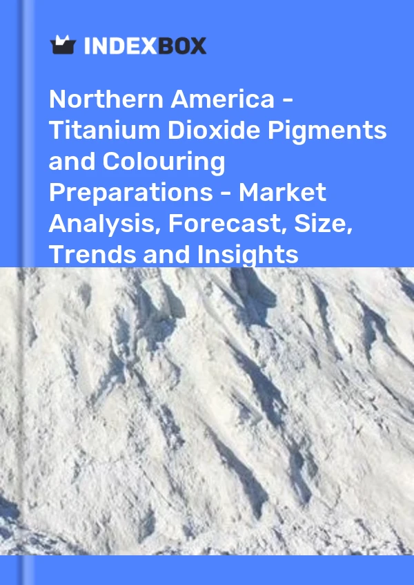 Report Northern America - Titanium Dioxide Pigments and Colouring Preparations - Market Analysis, Forecast, Size, Trends and Insights for 499$