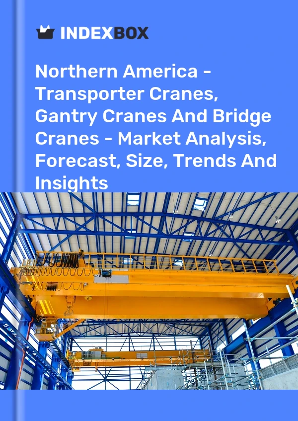 Report Northern America - Transporter Cranes, Gantry Cranes and Bridge Cranes - Market Analysis, Forecast, Size, Trends and Insights for 499$