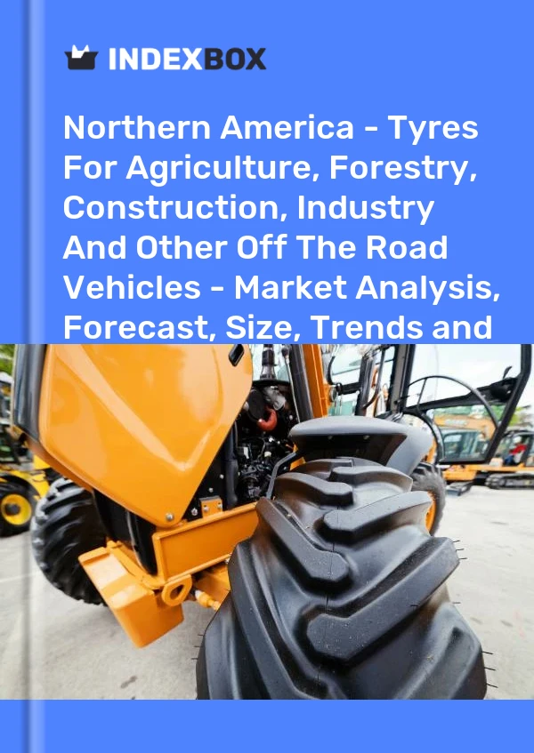 Report Northern America - Tyres for Agriculture, Forestry, Construction, Industry and Other Off the Road Vehicles - Market Analysis, Forecast, Size, Trends and Insights for 499$