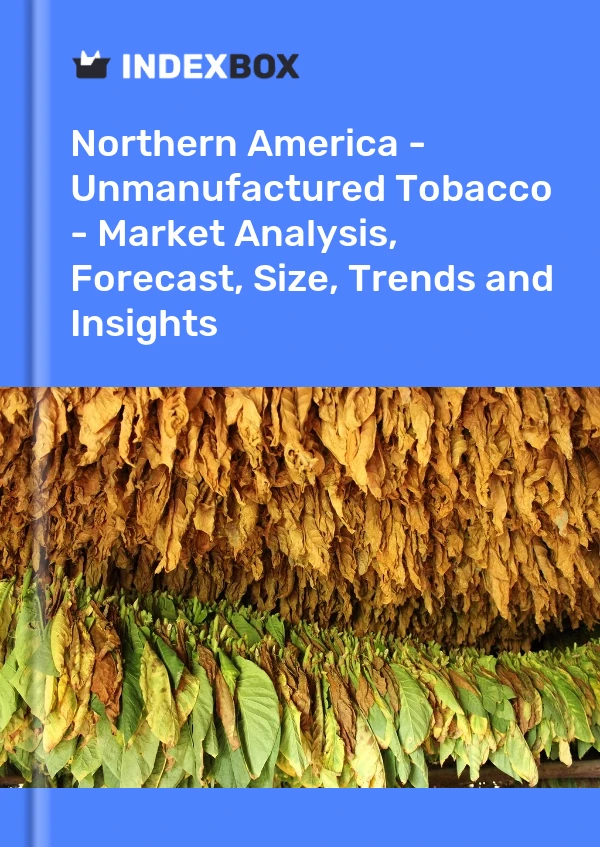Report Northern America - Unmanufactured Tobacco - Market Analysis, Forecast, Size, Trends and Insights for 499$