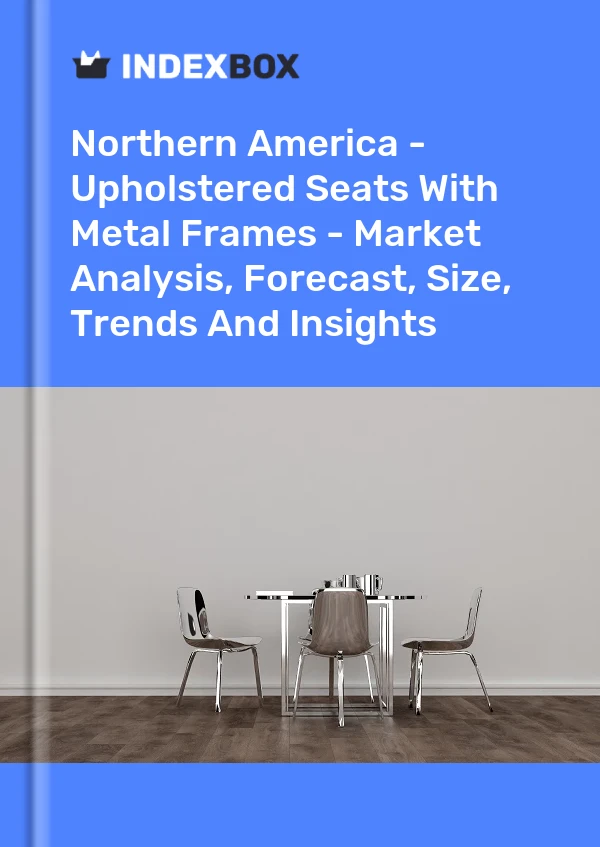 Report Northern America - Upholstered Seats With Metal Frames - Market Analysis, Forecast, Size, Trends and Insights for 499$
