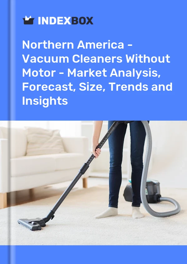 Report Northern America - Vacuum Cleaners Without Motor - Market Analysis, Forecast, Size, Trends and Insights for 499$