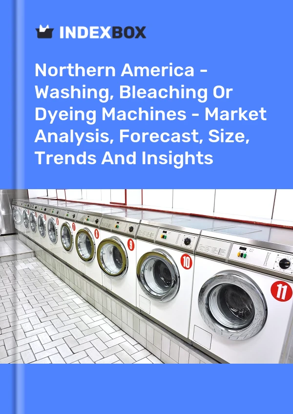 Report Northern America - Washing, Bleaching or Dyeing Machines - Market Analysis, Forecast, Size, Trends and Insights for 499$