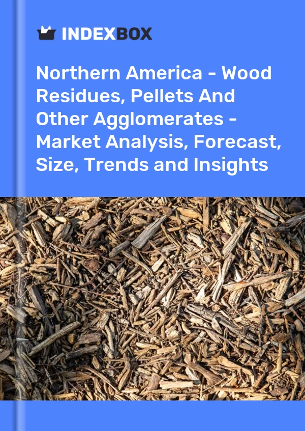 Report Northern America - Wood Residues, Pellets and Other Agglomerates - Market Analysis, Forecast, Size, Trends and Insights for 499$