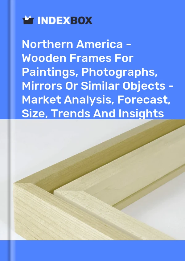 Report Northern America - Wooden Frames for Paintings, Photographs, Mirrors or Similar Objects - Market Analysis, Forecast, Size, Trends and Insights for 499$