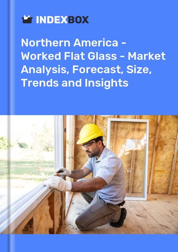 Report Northern America - Worked Flat Glass - Market Analysis, Forecast, Size, Trends and Insights for 499$