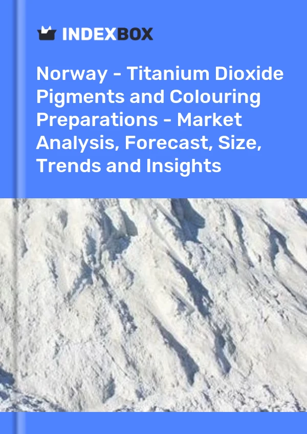 Report Norway - Titanium Dioxide Pigments and Colouring Preparations - Market Analysis, Forecast, Size, Trends and Insights for 499$