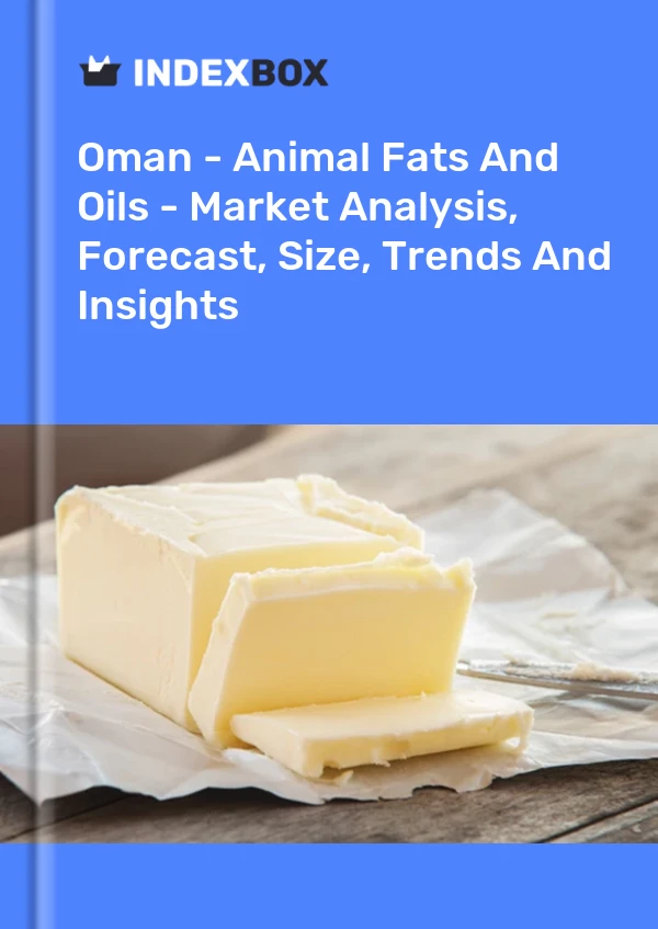 Oman - Animal Fats And Oils - Market Analysis, Forecast, Size, Trends And Insights