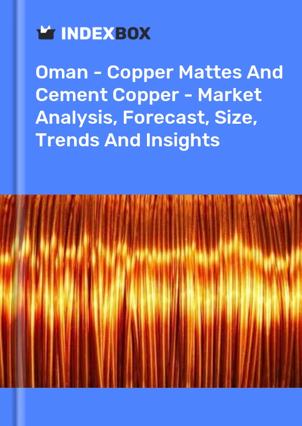 Report Oman - Copper Mattes and Cement Copper - Market Analysis, Forecast, Size, Trends and Insights for 499$