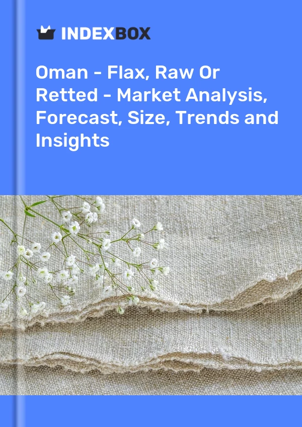 Report Oman - Flax, Raw or Retted - Market Analysis, Forecast, Size, Trends and Insights for 499$