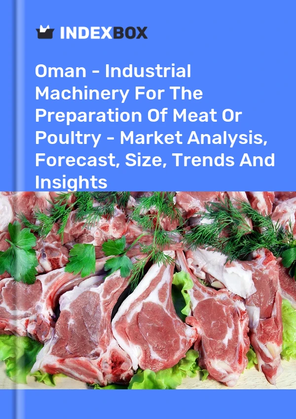 Report Oman - Industrial Machinery for the Preparation of Meat or Poultry - Market Analysis, Forecast, Size, Trends and Insights for 499$