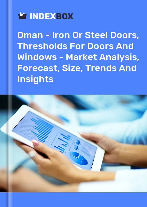 Report Oman - Iron or Steel Doors, Thresholds for Doors and Windows - Market Analysis, Forecast, Size, Trends and Insights for 499$