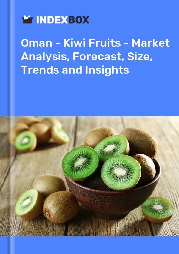 Report Oman - Kiwi Fruits - Market Analysis, Forecast, Size, Trends and Insights for 499$