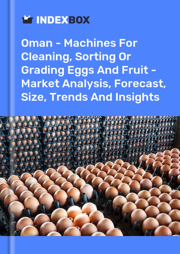 Report Oman - Machines for Cleaning, Sorting or Grading Eggs and Fruit - Market Analysis, Forecast, Size, Trends and Insights for 499$