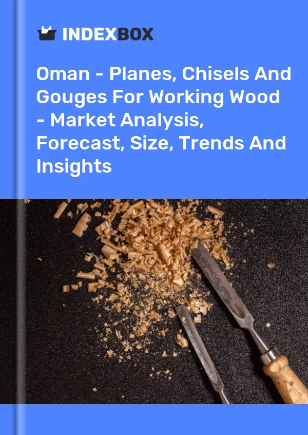 Report Oman - Planes, Chisels and Gouges for Working Wood - Market Analysis, Forecast, Size, Trends and Insights for 499$
