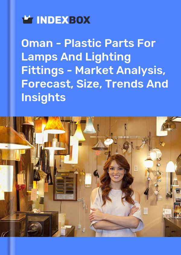 Report Oman - Plastic Parts for Lamps and Lighting Fittings - Market Analysis, Forecast, Size, Trends and Insights for 499$