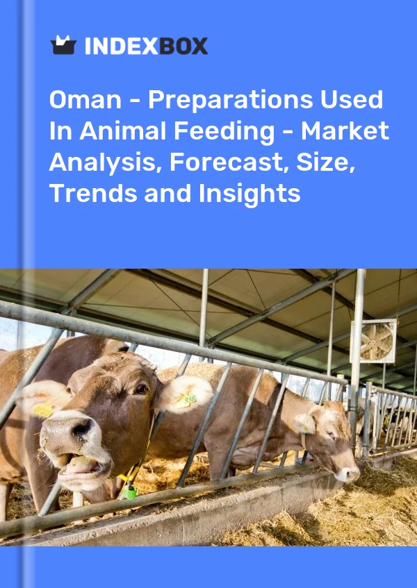Report Oman - Preparations Used in Animal Feeding - Market Analysis, Forecast, Size, Trends and Insights for 499$