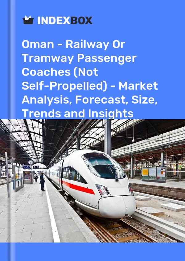 Report Oman - Railway or Tramway Passenger Coaches (Not Self-Propelled) - Market Analysis, Forecast, Size, Trends and Insights for 499$