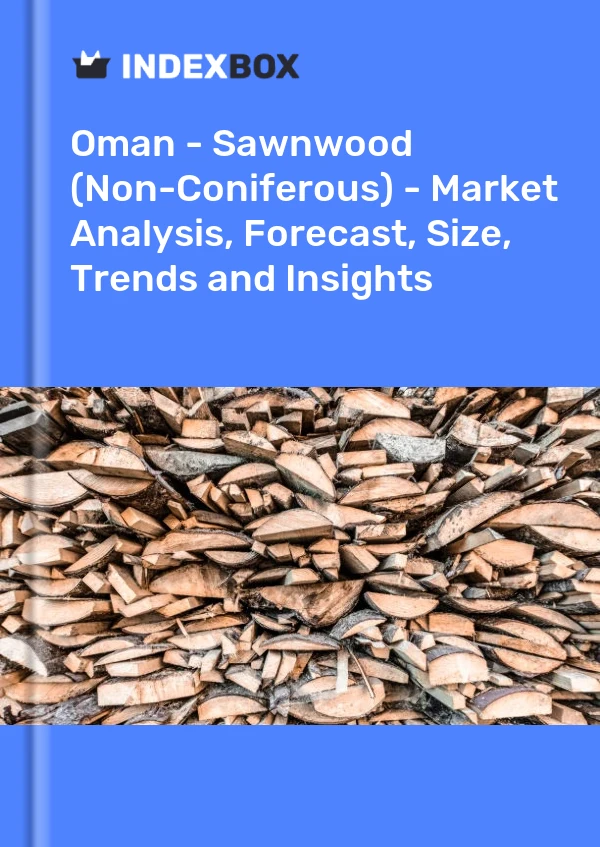 Report Oman - Sawnwood (Non-Coniferous) - Market Analysis, Forecast, Size, Trends and Insights for 499$