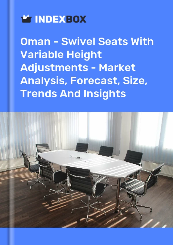 Report Oman - Swivel Seats With Variable Height Adjustments - Market Analysis, Forecast, Size, Trends and Insights for 499$