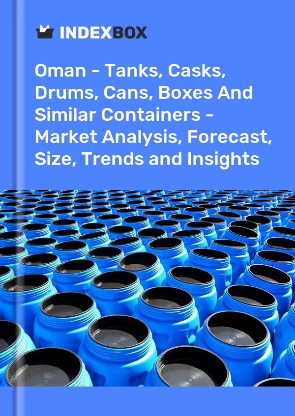 Report Oman - Tanks, Casks, Drums, Cans, Boxes and Similar Containers - Market Analysis, Forecast, Size, Trends and Insights for 499$