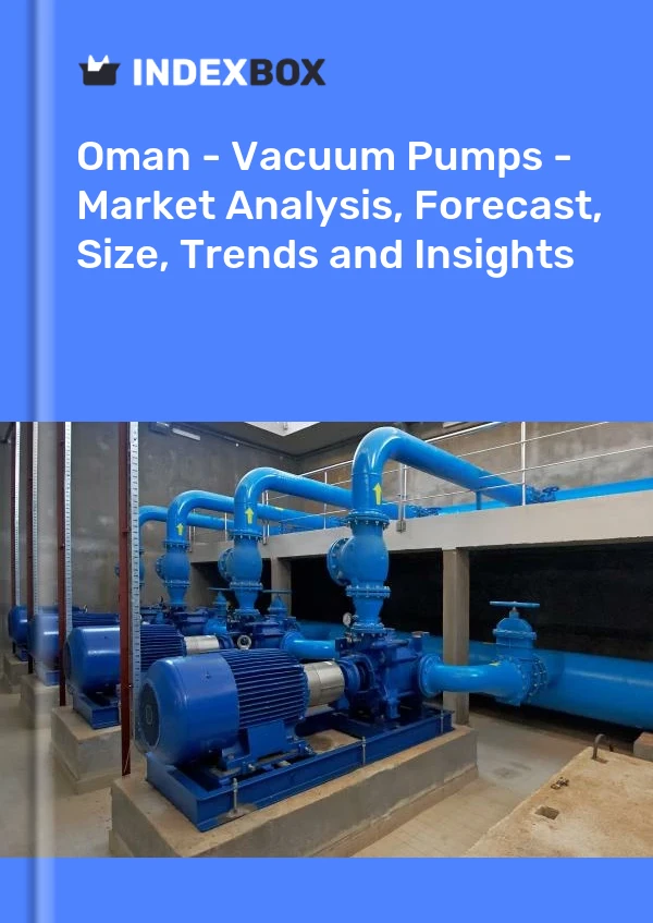 Report Oman - Vacuum Pumps - Market Analysis, Forecast, Size, Trends and Insights for 499$